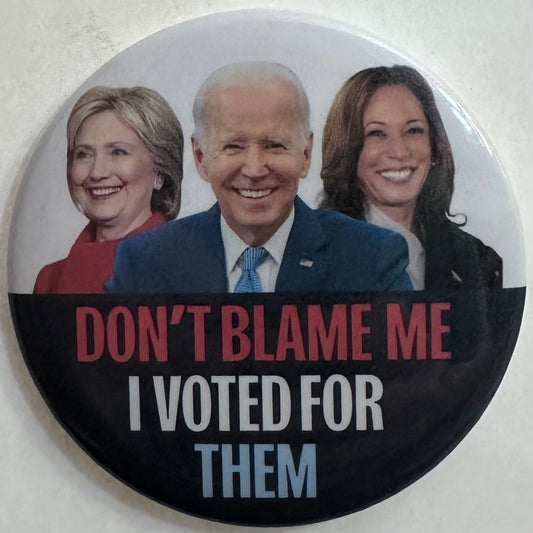 Don't Blame Me, I Voted for Them-- Hillary Clinton, Joe Biden, Kamala Harris