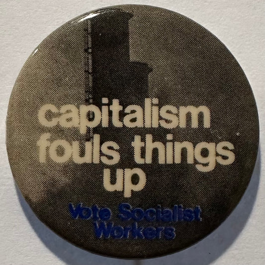 Capitalism Fouls Things Up, Vote Socialist Workers Party